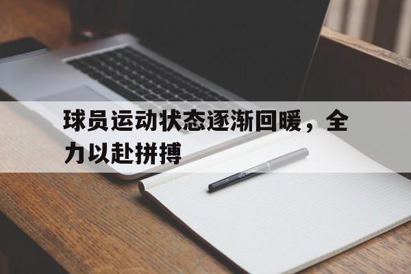 球员运动状态逐渐回暖,全力以赴拼搏的简单介绍