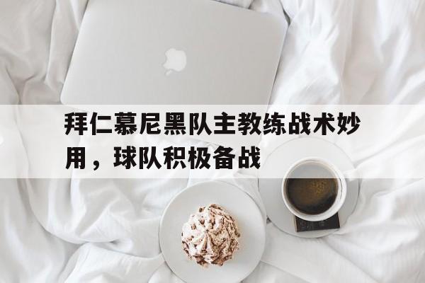 包含拜仁慕尼黑队主教练战术妙用,球队积极备战的词条