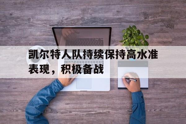 凯尔特人队持续保持高水准表现，积极备战的简单介绍